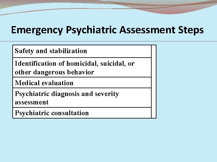 Emergency Psychiatric Assessment Steps Safety and stabilization Identification of homicidal, suicidal, or other dangerous