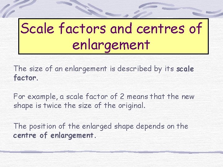 Scale factors and centres of enlargement The size of an enlargement is described by