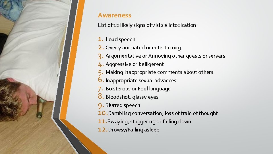 Awareness List of 12 likely signs of visible intoxication: 1. Loud speech 2. Overly