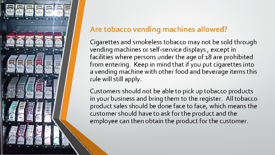 Are tobacco vending machines allowed? Cigarettes and smokeless tobacco may not be sold through
