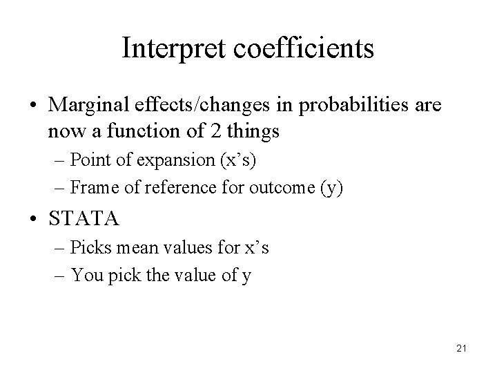 Interpret coefficients • Marginal effects/changes in probabilities are now a function of 2 things Interpret coefficients • Marginal effects/changes in probabilities are now a function of 2 things