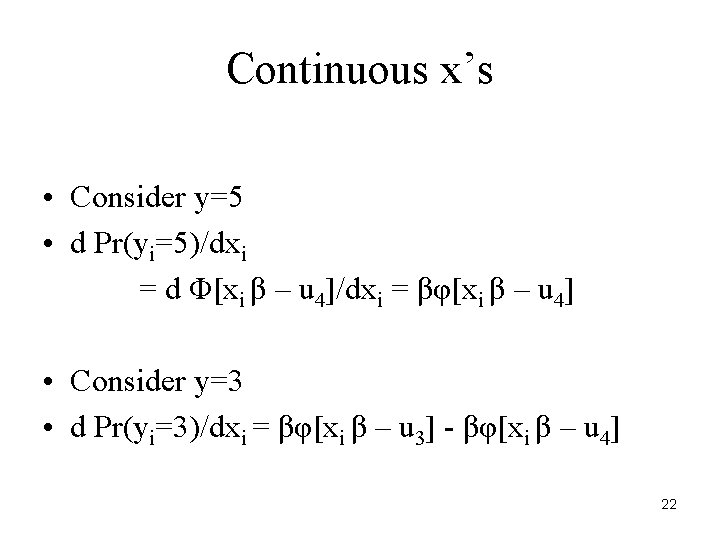 Continuous x’s • Consider y=5 • d Pr(yi=5)/dxi = d Φ[xi β – u