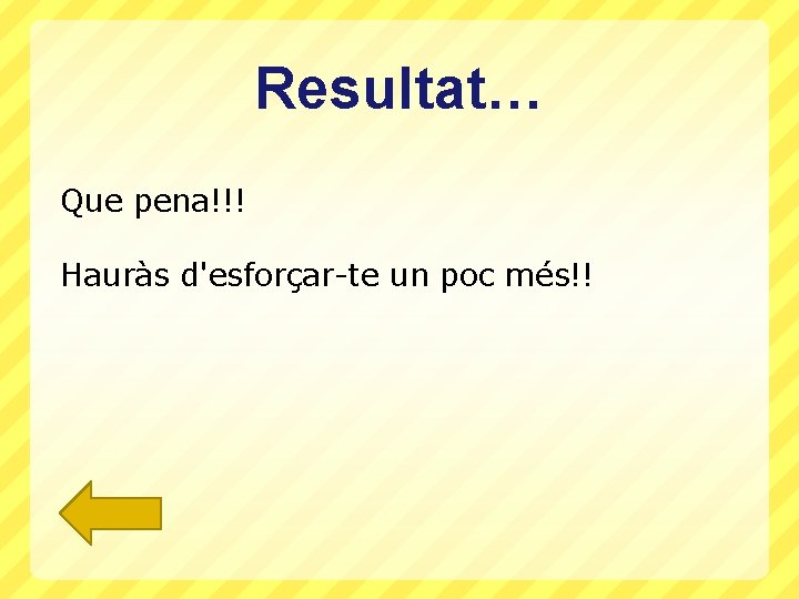 Resultat… Que pena!!! Hauràs d'esforçar-te un poc més!! 