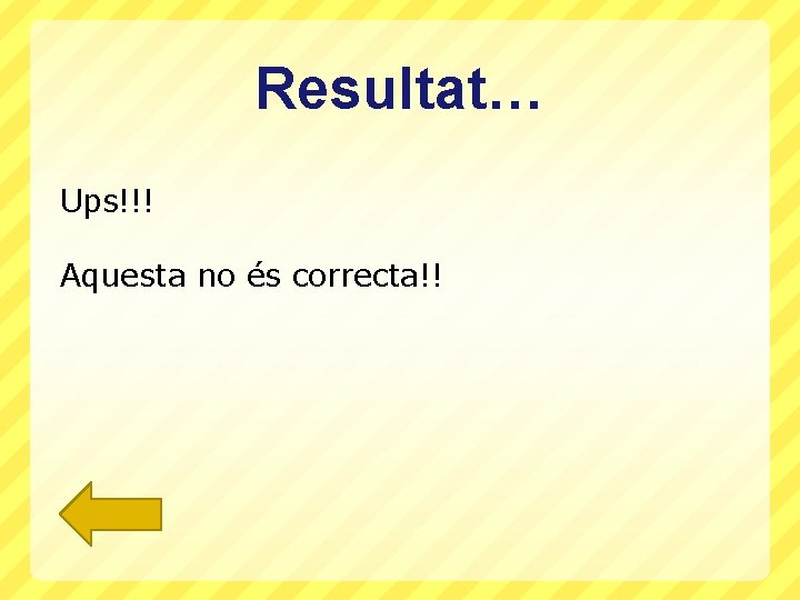 Resultat… Ups!!! Aquesta no és correcta!! 