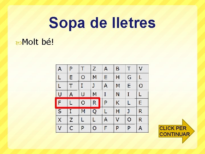 Sopa de lletres Molt bé! CLICK PER CONTINUAR 