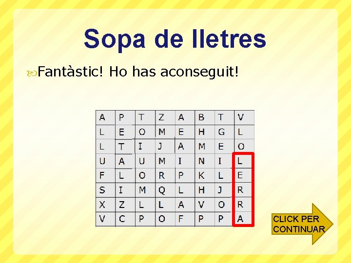 Sopa de lletres Fantàstic! Ho has aconseguit! CLICK PER CONTINUAR 