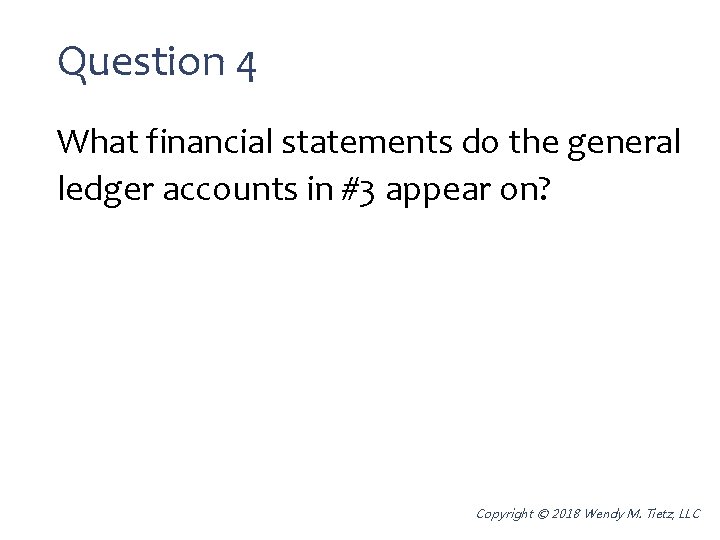 Question 4 What financial statements do the general ledger accounts in #3 appear on?