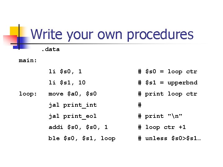 Write your own procedures. data main: loop: li $s 0, 1 # $s 0