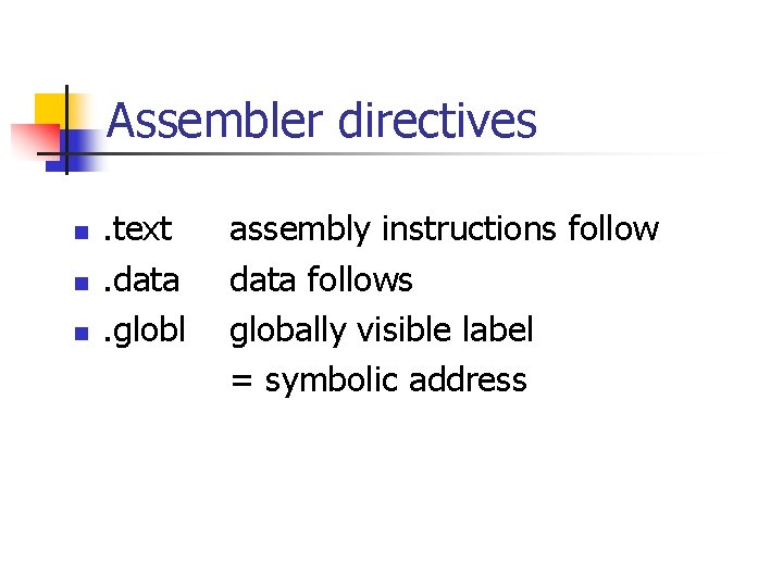 Assembler directives n n n . text. data. globl assembly instructions follow data follows