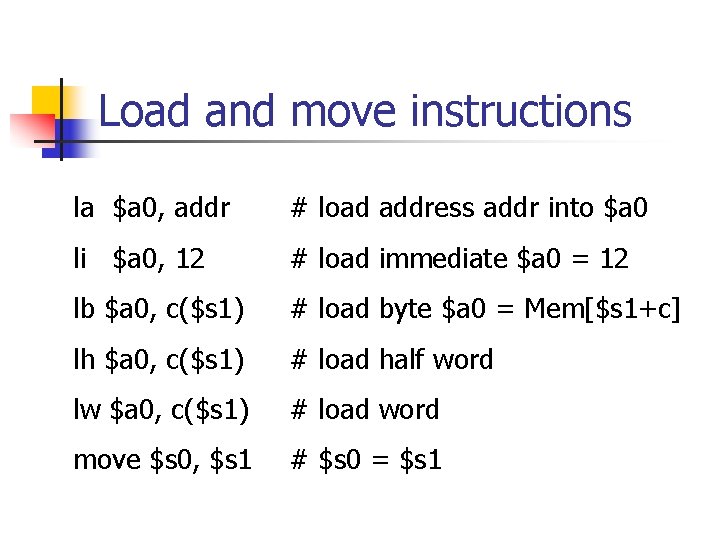 Load and move instructions la $a 0, addr # load address addr into $a