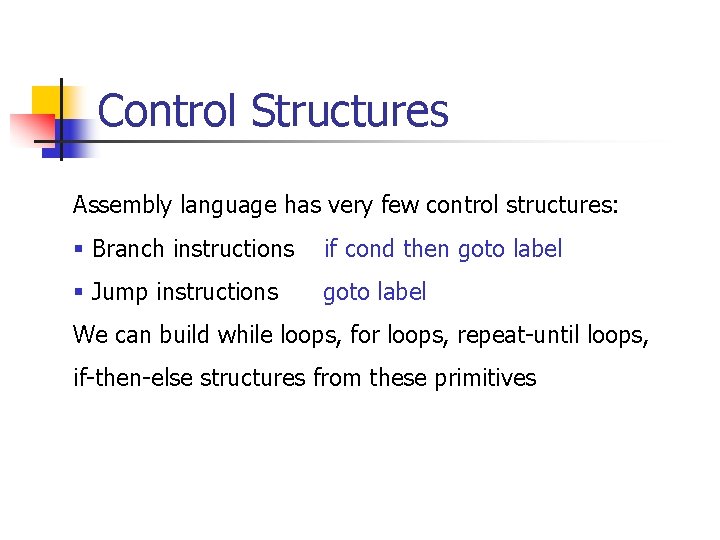 Control Structures Assembly language has very few control structures: § Branch instructions if cond