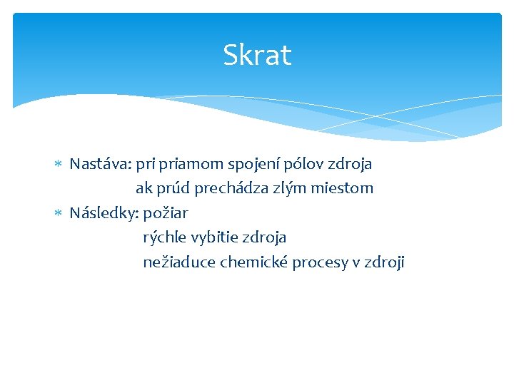 Skrat Nastáva: priamom spojení pólov zdroja ak prúd prechádza zlým miestom Následky: požiar rýchle