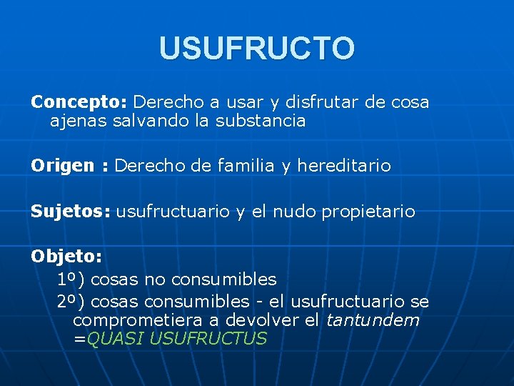 USUFRUCTO Concepto: Derecho a usar y disfrutar de cosa ajenas salvando la substancia Origen