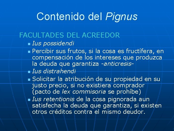 Contenido del Pignus FACULTADES DEL ACREEDOR Ius possidendi n Percibir sus frutos, si la