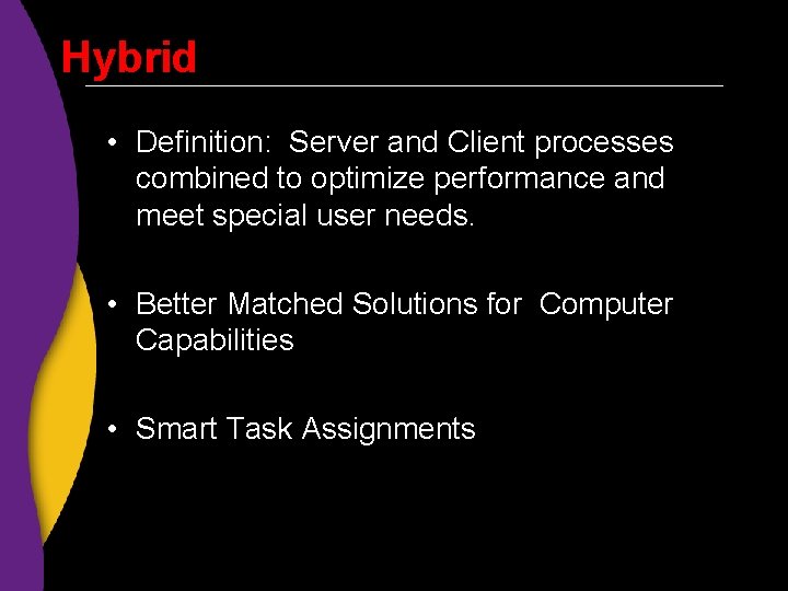 Hybrid • Definition: Server and Client processes combined to optimize performance and meet special