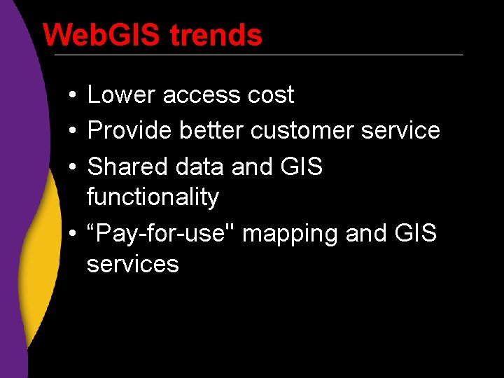 Web. GIS trends • Lower access cost • Provide better customer service • Shared