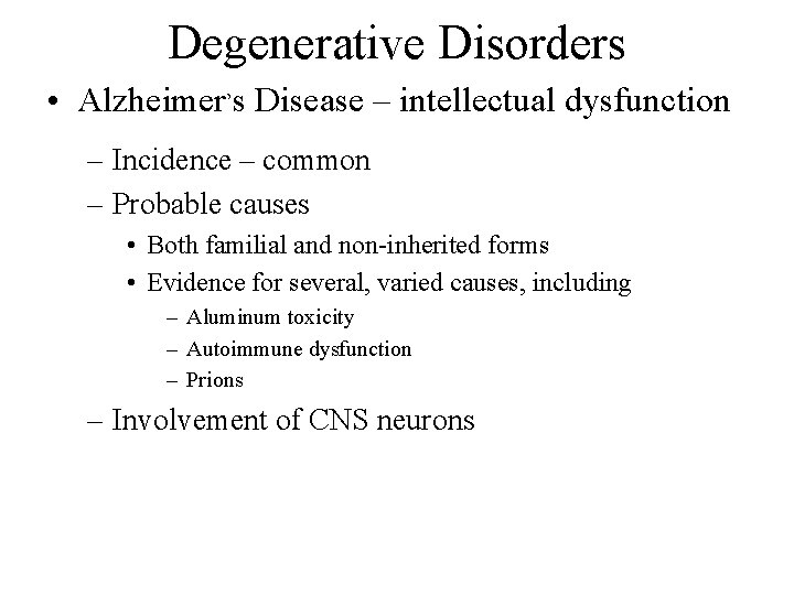 Degenerative Disorders • Alzheimer’s Disease – intellectual dysfunction – Incidence – common – Probable