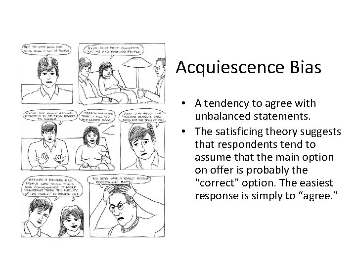 Acquiescence Bias • A tendency to agree with unbalanced statements. • The satisficing theory