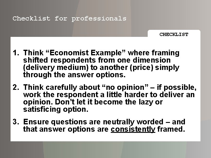 Checklist for professionals CHECKLIST 1. Think “Economist Example” where framing shifted respondents from one