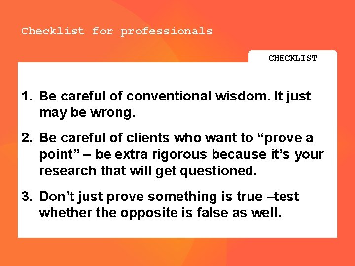 Checklist for professionals CHECKLIST 1. Be careful of conventional wisdom. It just may be