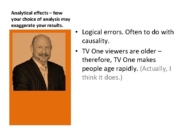 Analytical effects – how your choice of analysis may exaggerate your results. • Logical