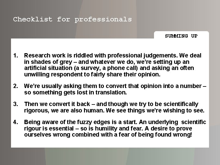 Checklist for professionals SUMMING UP 1. Research work is riddled with professional judgements. We