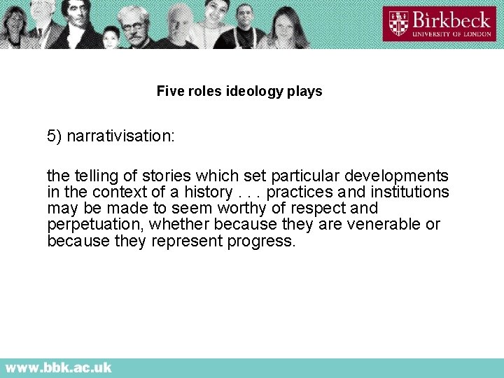 Five roles ideology plays 5) narrativisation: the telling of stories which set particular developments