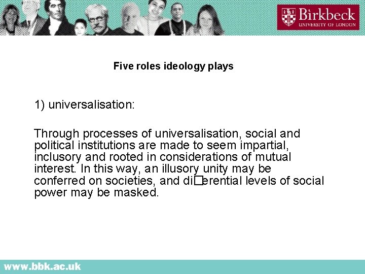 Five roles ideology plays 1) universalisation: Through processes of universalisation, social and political institutions