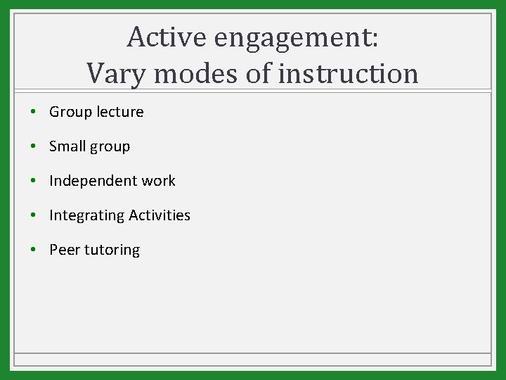 Active engagement: Vary modes of instruction • Group lecture • Small group • Independent