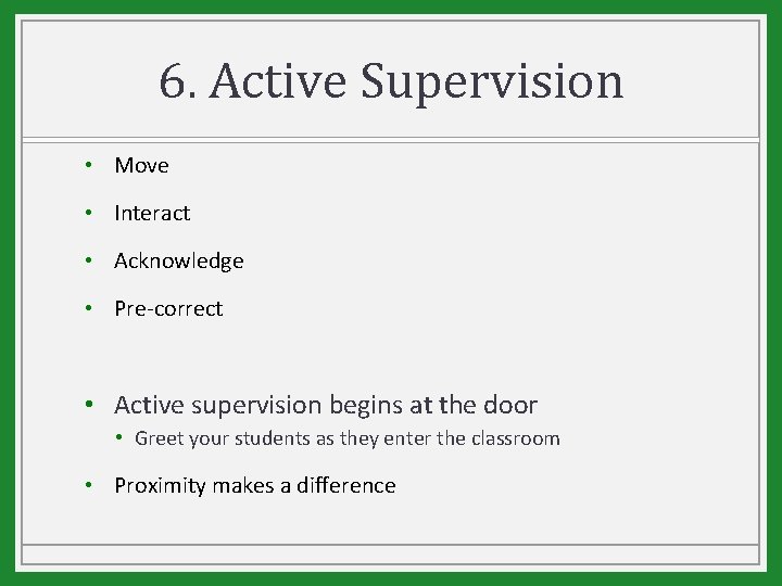 6. Active Supervision • Move • Interact • Acknowledge • Pre-correct • Active supervision