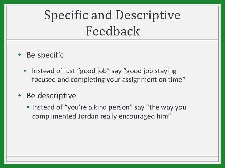 Specific and Descriptive Feedback • Be specific • Instead of just “good job” say