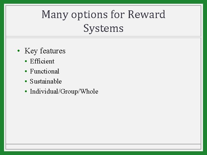 Many options for Reward Systems • Key features • • Efficient Functional Sustainable Individual/Group/Whole