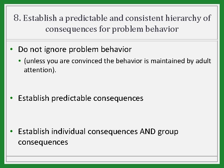 8. Establish a predictable and consistent hierarchy of consequences for problem behavior • Do