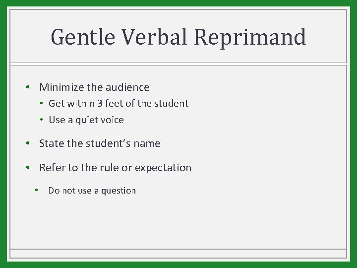 Gentle Verbal Reprimand • Minimize the audience • Get within 3 feet of the