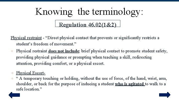Knowing the terminology: Regulation 46. 02(1&2) Physical restraint - “Direct physical contact that prevents
