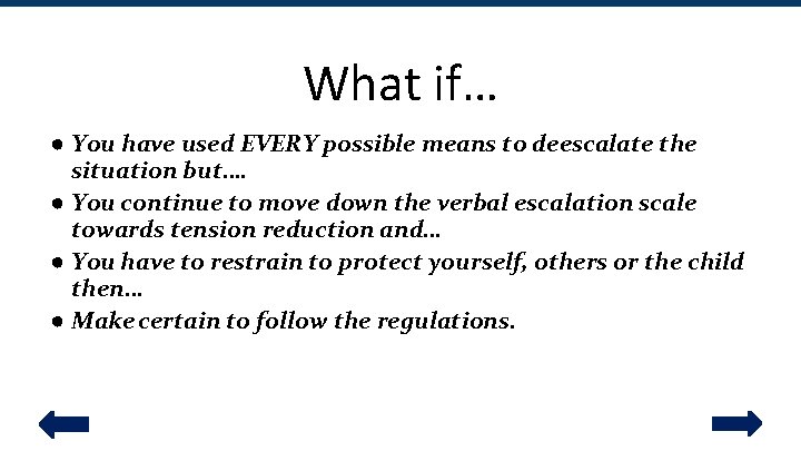 What if… ● You have used EVERY possible means to deescalate the situation but….