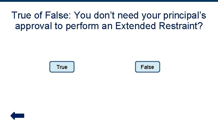 True of False: You don’t need your principal’s approval to perform an Extended Restraint?