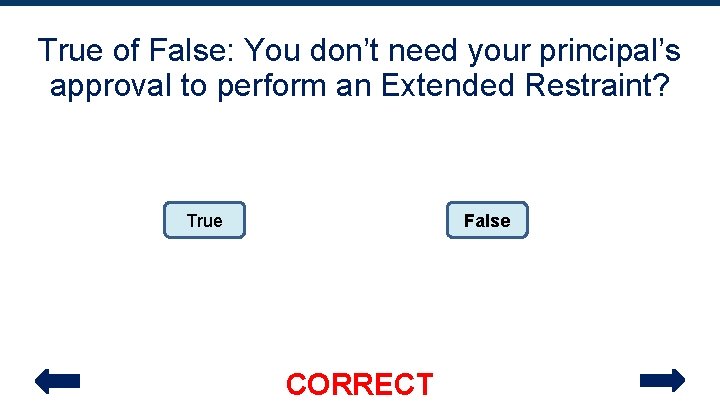 True of False: You don’t need your principal’s approval to perform an Extended Restraint?