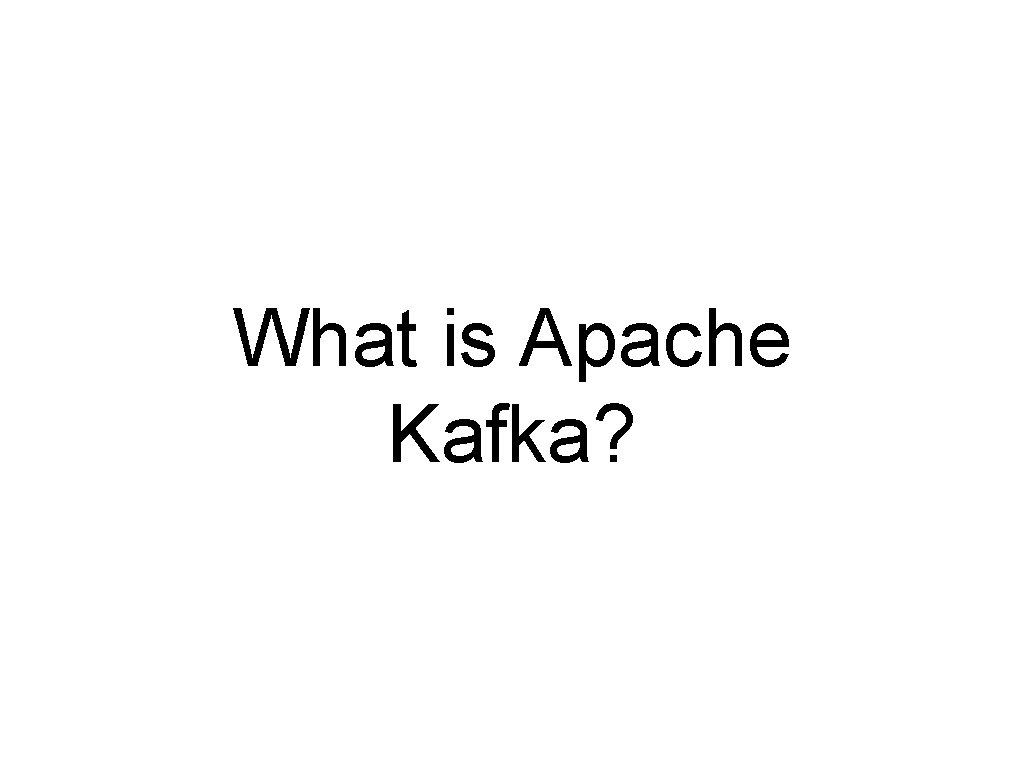 What is Apache Kafka? 