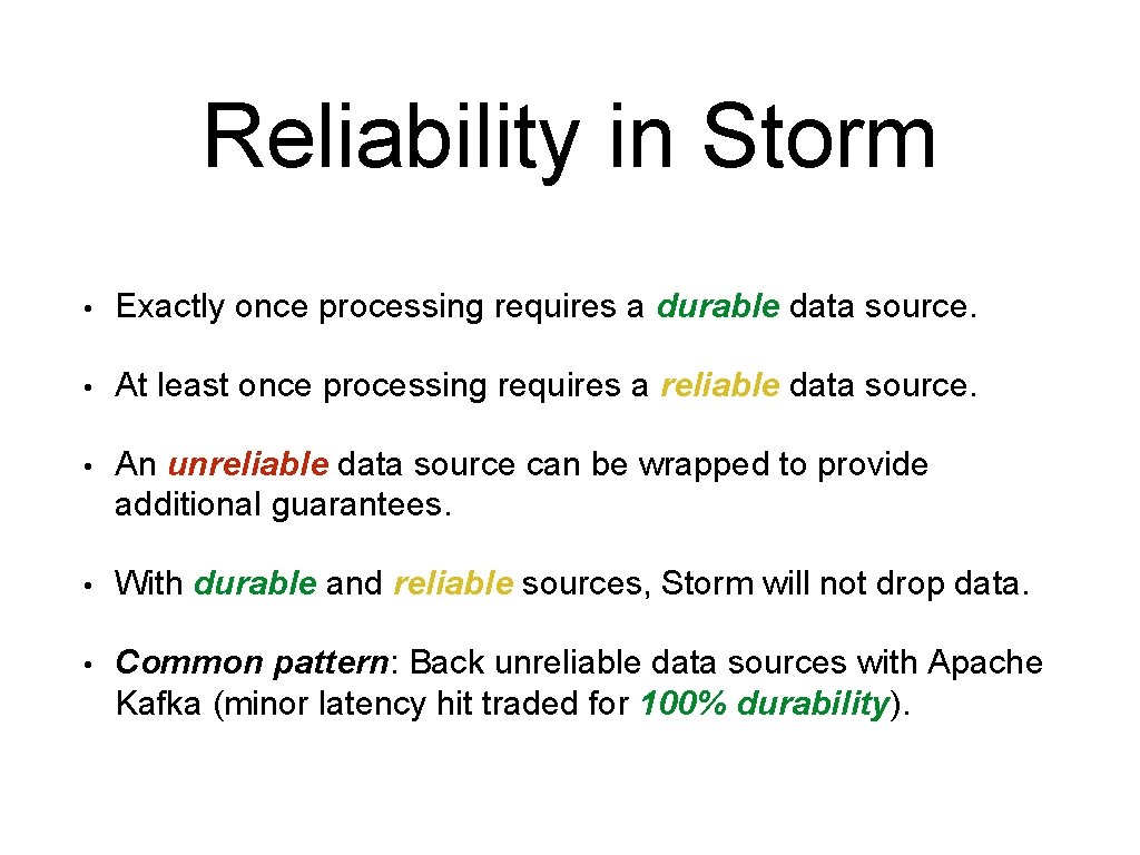 Reliability in Storm • Exactly once processing requires a durable data source. • At