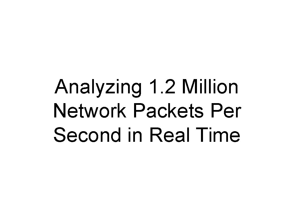 Analyzing 1. 2 Million Network Packets Per Second in Real Time 