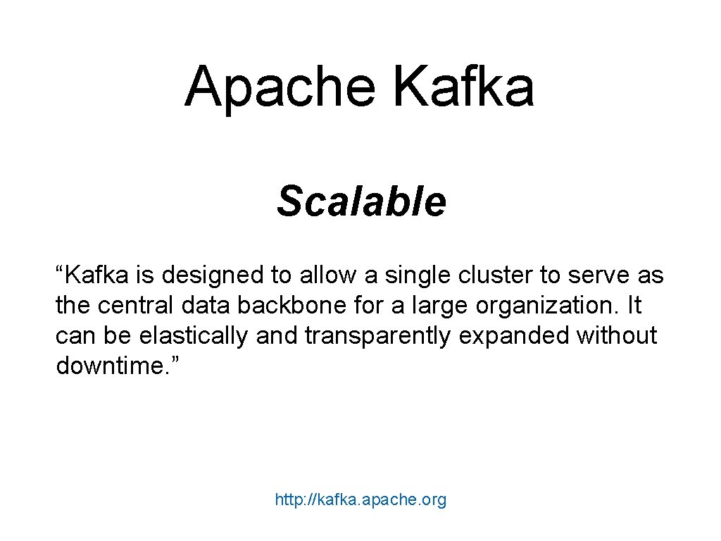 Apache Kafka Scalable “Kafka is designed to allow a single cluster to serve as