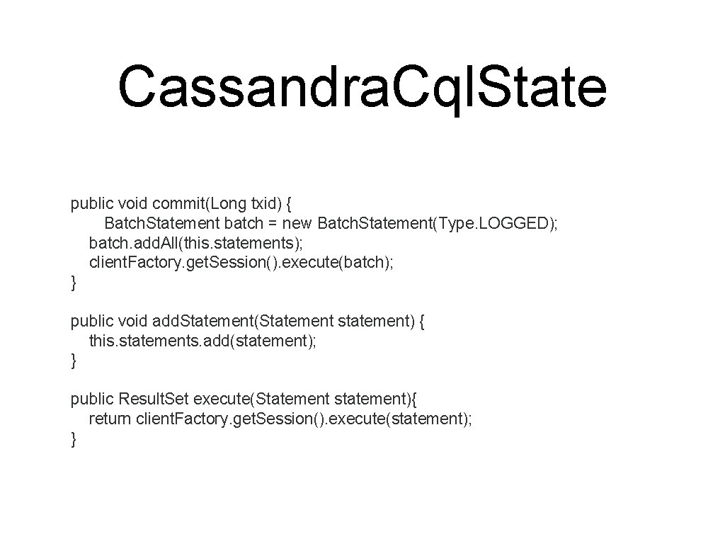 Cassandra. Cql. State public void commit(Long txid) { Batch. Statement batch = new Batch.