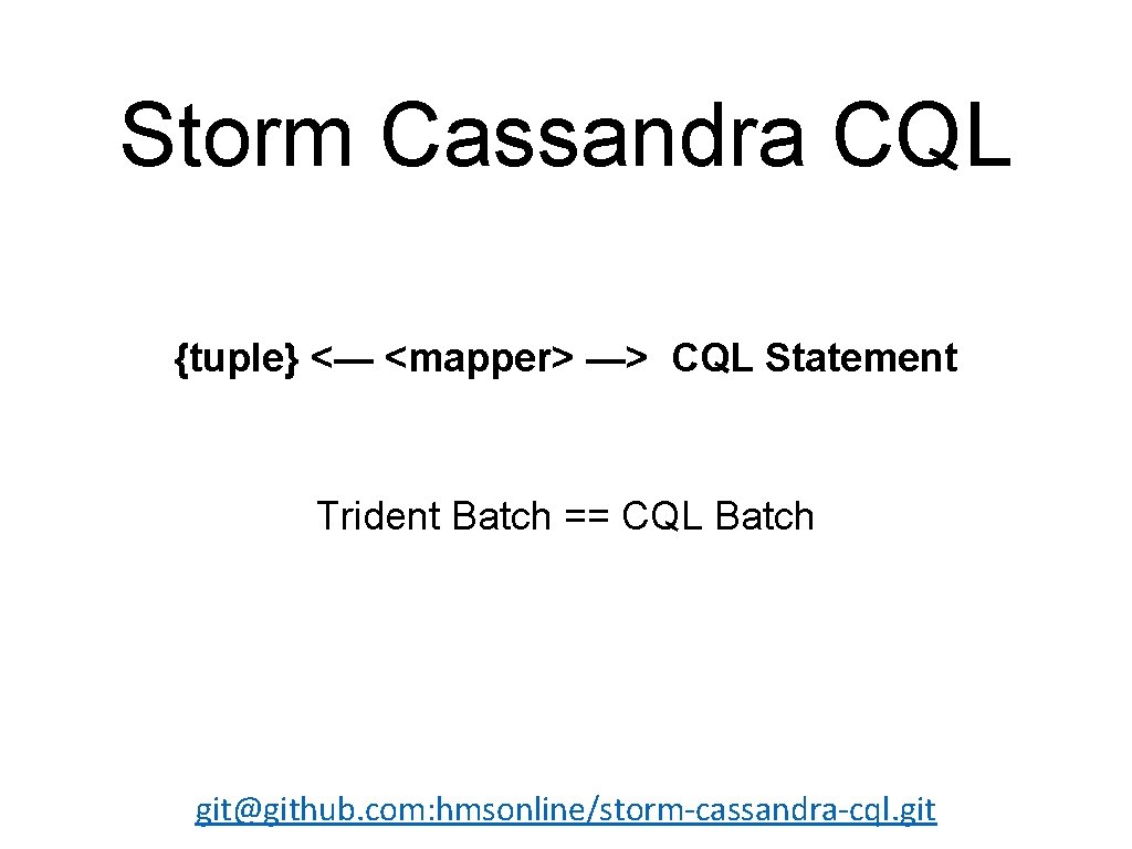 Storm Cassandra CQL {tuple} <— <mapper> —> CQL Statement Trident Batch == CQL Batch