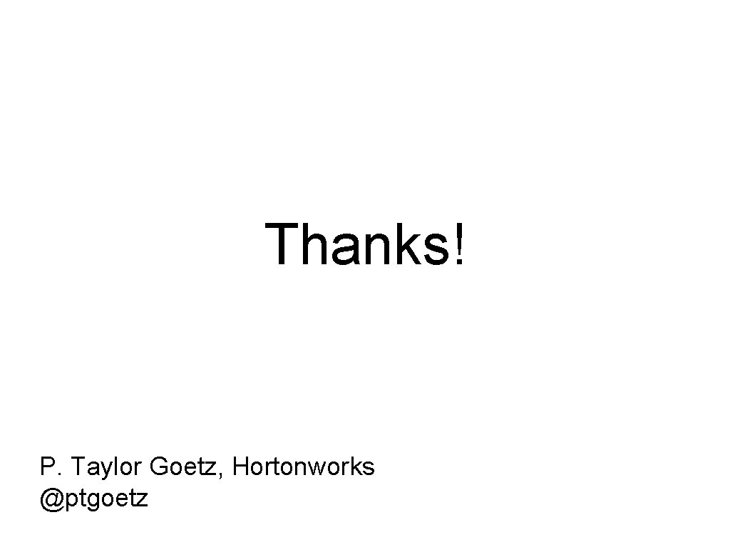 Thanks! P. Taylor Goetz, Hortonworks @ptgoetz 