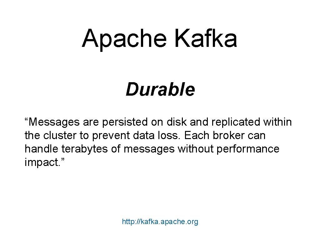 Apache Kafka Durable “Messages are persisted on disk and replicated within the cluster to