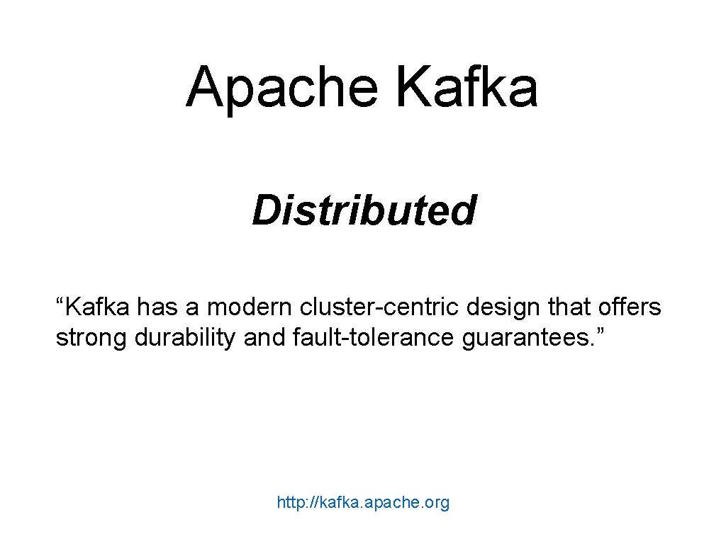 Apache Kafka Distributed “Kafka has a modern cluster-centric design that offers strong durability and