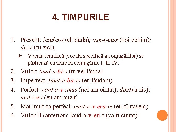 4. TIMPURILE 1. Prezent: laud-a-t (el laudă); ven-i-mus (noi venim); dicis (tu zici). Ø
