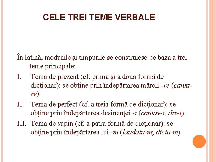 CELE TREI TEME VERBALE În latină, modurile şi timpurile se construiesc pe baza a