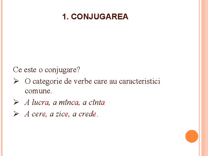 1. CONJUGAREA Ce este o conjugare? Ø O categorie de verbe care au caracteristici
